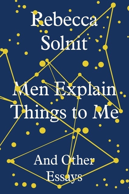 Rebecca Solnit Men Explain Things to Me: And Other Essays 1