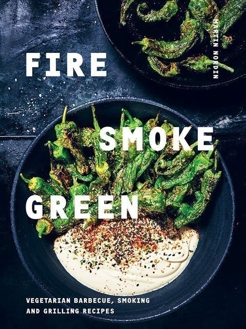 Martin Nordin Fire, Smoke, Green: Vegetarian Barbecue, Smoking and Grilling Recipes 1