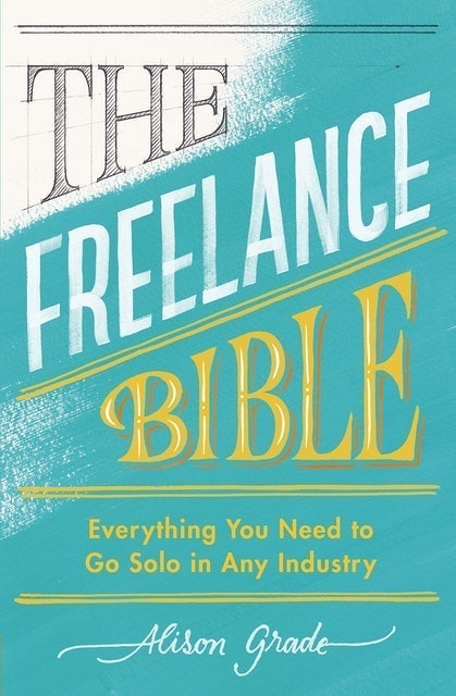 Alison Grade The Freelance Bible: Everything You Need to Go Solo in Any Industry 1
