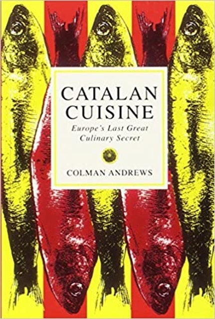 Colman Andrews Catalan Cuisine: Europe's Last Great Culinary Secret 1