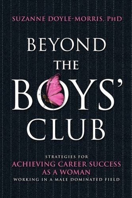 Suzanne Doyle-Morris Beyond the Boys' Club: Achieving Career Success as a Woman Working in a Male Dominated Field 1