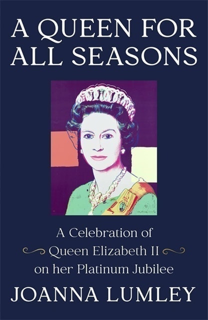 Joanna Lumley A Queen for All Seasons: A Celebration of Queen Elizabeth II on her Platinum Jubilee 1