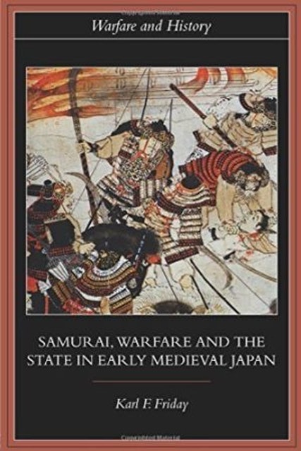 Karl Friday Samurai, Warfare and the State in Early Medieval Japan  1