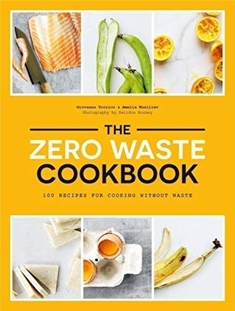 Giovanna Torrico, Amelia Wasiliev  The Zero Waste Cookbook: 100 Recipes for Cooking Without Waste 1
