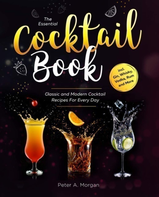 The Essential Cocktail Book Classic and Modern Cocktail Recipes for Every Day 1