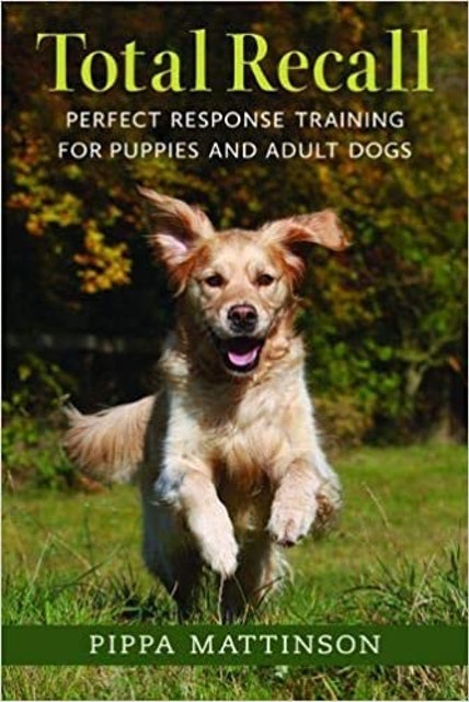Pippa Mattinson Total Recall: Perfect Response Training for Puppies and Adult Dog 1